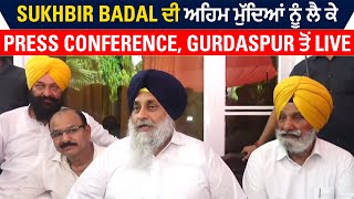 Sukhbir Badal ਦੀ ਅਹਿਮ ਮੁੱਦਿਆਂ ਨੂੰ ਲੈ ਕੇ Press Conference, Gurdaspur ਤੋਂ Live