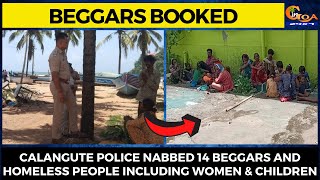 Beggars booked- Calangute Police nabbed 14 beggars and homeless people including women & children