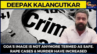Goa's image is not anymore termed as safe. Rape cases & murder have increased: Deepak Kalangutkar