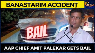 BanastarimAccident- AAP Chief Amit Palekar gets bail#Goa #GoaNews #AmitPalekar #bail