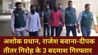 अशोक प्रधान, राजेश बवाना-दीपक तीतर गिरोह के 3 बदमाश गिरफ्तार Rajesh Bawana, Deepak Teetar gang