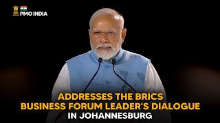 Prime Minister Narendra Modi addresses the BRICS Business Forum Leader's Dialogue, Johannesburg