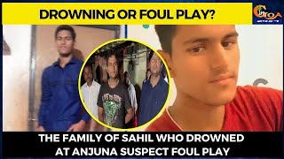 The family of Sahil who drowned at Anjuna suspect foul play