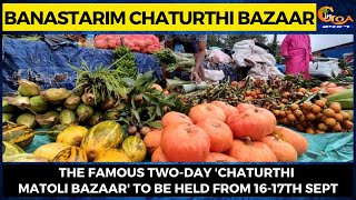 Banastarim Chaturthi Bazaar. The famous 2-day 'Chaturthi Matoli Bazaar' to be held from 16-17th Sept