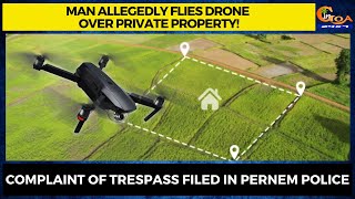Man allegedly flies drone over private property! Complaint of trespass filed in Pernem police