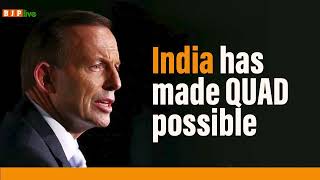India has made QUAD possible I Tony Abbott