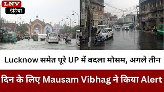 Lucknow समेत पूरे UP में बदला मौसम, अगले तीन दिन के लिए Mausam Vibhag ने किया Alert