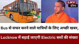 Bus से सफर करने वाले यात्रियों के लिए अच्छी खबर,Lucknow में बढ़ाई जाएगी Electric बसों की संख्या