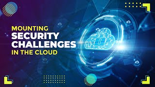 Mounting security challenges in the cloud