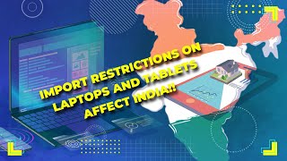 Import restrictions on laptops and tablets affect India!!