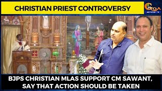 Christian Priest Controversy. BJPs Christian MLAs support CM Sawant, say that action should be taken