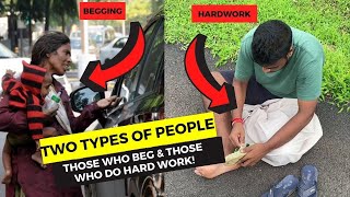 There are two types of people: Those who beg and those who do hardwork and earn money.