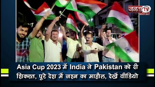 Asia Cup 2023 में India ने Pakistan को दी शिकस्त, पूरे देश में जश्न का माहौल, देखें Video | Janta TV