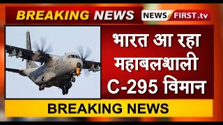 भारत आ रहा महाबलशाली C-295 विमान