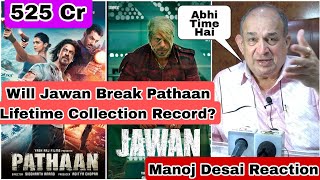 Manoj Desai Sir Reaction On Will Jawan Break Pathaan Lifetime Collection Record? Find Out