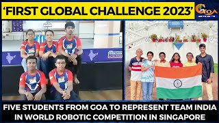 Five students from Goa to represent Team India in World Robotic competition in Singapore