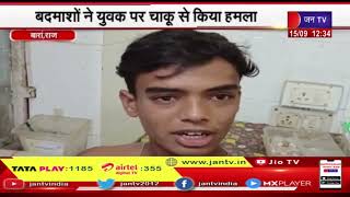 Baran Raj. News | बदमाशों ने युवक पर चाकू से किया हमला , युवक गंभीर रूप से घायल | JAN TV