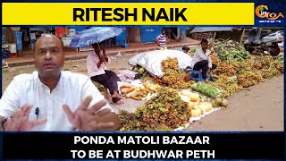 Ponda matoli bazaar to be at Budhwar Peth: Ponda Municipality Chairperson Ritesh Naik