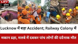 Lucknow में बड़ा Accident; Railway Colony में मकान ढहा, मलबे में दबकर पांच लोगों की दर्दनाक मौत