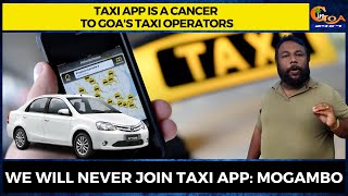 Taxi app is a cancer to Goa's taxi operators. We will never join taxi app: Mogambo