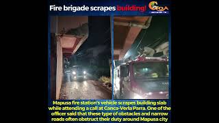 Mapusa fire station's vehicle scrapes building slab while attending a call at Canca-Verla Parra.