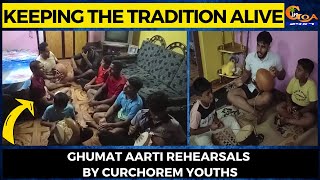 Keeping the tradition alive- Ghumat Aarti rehearsals by Curchorem youths