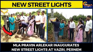 MLA Pravin Arlekar inaugurates new street lights at Vazri, Pernem