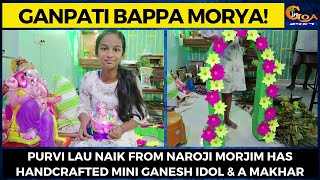 Ganpati Bappa Morya! Purvi Lau Naik from Naroji Morjim has handcrafted mini Ganesh idol & a Makhar