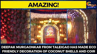 Deepak Murgaonkar from Taleigao has made eco friendly decoration of coconut shells and coir