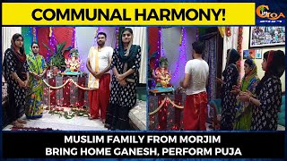 Communal Harmony! Muslim family from Morjim bring home Ganesh, perform puja