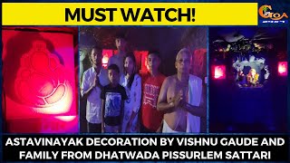 #MustWatch! Astavinayak decoration by Vishnu Gaude and family from Dhatwada Pissurlem Sattari