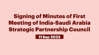 Signing of Minutes of First Meeting of India-Saudi Arabia Strategic Partnership Council
