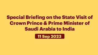 Special Briefing on the State Visit of Crown Prince & Prime Minister of Saudi Arabia to India