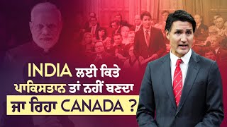 Special Report: India ਲਈ ਕਿਤੇ ਪਾਕਿਸਤਾਨ ਤਾਂ ਨਹੀਂ ਬਣਦਾ ਜਾ ਰਿਹਾ Canada ?