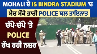 Mohali ਦੇ IS Bindra Stadium 'ਚ ਮੈਚ ਮੌਕੇ ਭਾਰੀ Police ਬਲ ਤਾਇਨਾਤ, ਚੱਪੇ-ਚੱਪੇ 'ਤੇ Police ਰੱਖ ਰਹੀ ਨਜ਼ਰ