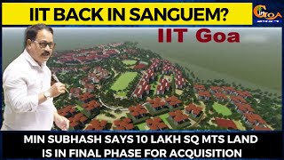 IIT back in San﻿guem? Min Subhash says 10 lakh sq mts land is in final phase for acquisition