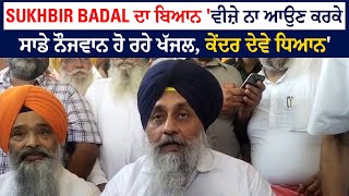 Sukhbir Badal ਦਾ ਬਿਆਨ 'ਵੀਜ਼ੇ ਨਾ ਆਉਣ ਕਰਕੇ ਸਾਡੇ ਨੌਜਵਾਨ ਹੋ ਰਹੇ ਖੱਜਲ, ਕੇਂਦਰ ਦੇਵੇ ਧਿਆਨ'