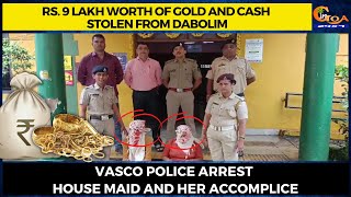 Rs. 9 lakh worth of Gold and Cash stolen. Vasco police arrest house maid and her accomplice