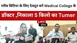 गरीब बिटिया के लिए देवदूत बने Medical College के डॉक्टर ,निकाला 5 किलो का Tumor - Shahjahanpur News