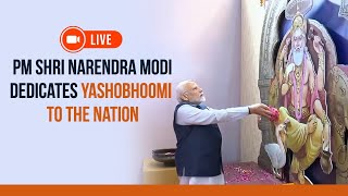 LIVE:  PM Shri Narendra Modi dedicates Yashobhoomi to the Nation