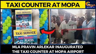 #MustWatch! MLA Pravin Arlekar inaugurated the taxi counter at Mopa Airport