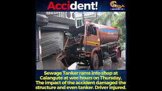 #Accident- Sewage Tanker rams into shop at Calangute at wee hours on Thursday