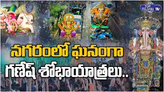 నగరంలో ఘనంగా  గణేష్ శోభాయాత్రలు | Ganesh Nimajjanam | Top Telugu Tv