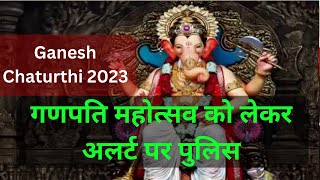Ganesh Chaturthi 2023 | गणपति महोत्सव को लेकर अलर्ट पर पुलिस