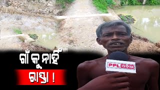 ଗାଁ କୁ ନାହିଁ ରାସ୍ତା ! ଅସନ୍ତୋଷ ଝାଡିଲେ ଗ୍ରାମବାସୀ  | Bad Road Conditions and Angry Villagers | PPL Odia