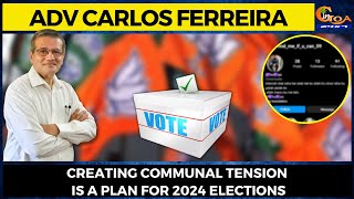 Creating communal tension is a plan for 2024 elections: Adv Carlos Ferreira