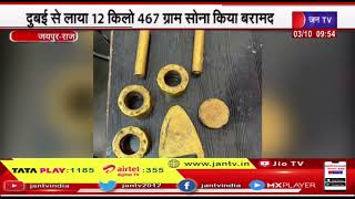 Jaipur News |सोना तस्करी मामले में पुलिस की कार्रवाई, दुबई से लाया 12 किलो 467 ग्राम सोना किया बरामद