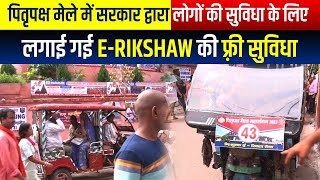 पितृपक्ष मेले में सरकार द्वारा लोगों की सुविधा के लिए लगाई गई E-Rikshaw की फ़्री सुविधा