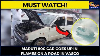 #MustWatch! Maruti 800 car goes up in flames on a road in Vasco