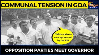 #CommunalTension in Goa: Opposition parties meet Governor.